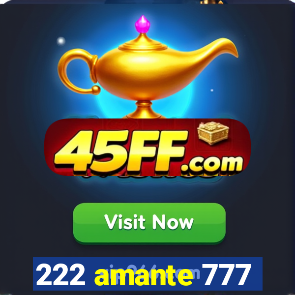 222 amante 777